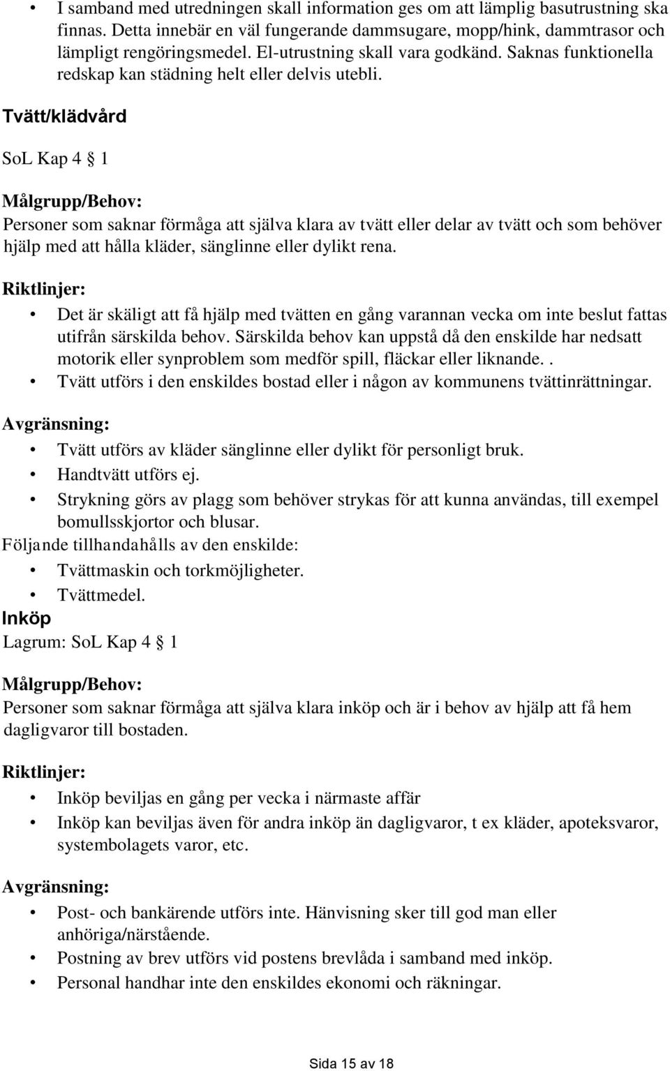 Tvätt/klädvård SoL Kap 4 1 Personer som saknar förmåga att själva klara av tvätt eller delar av tvätt och som behöver hjälp med att hålla kläder, sänglinne eller dylikt rena.