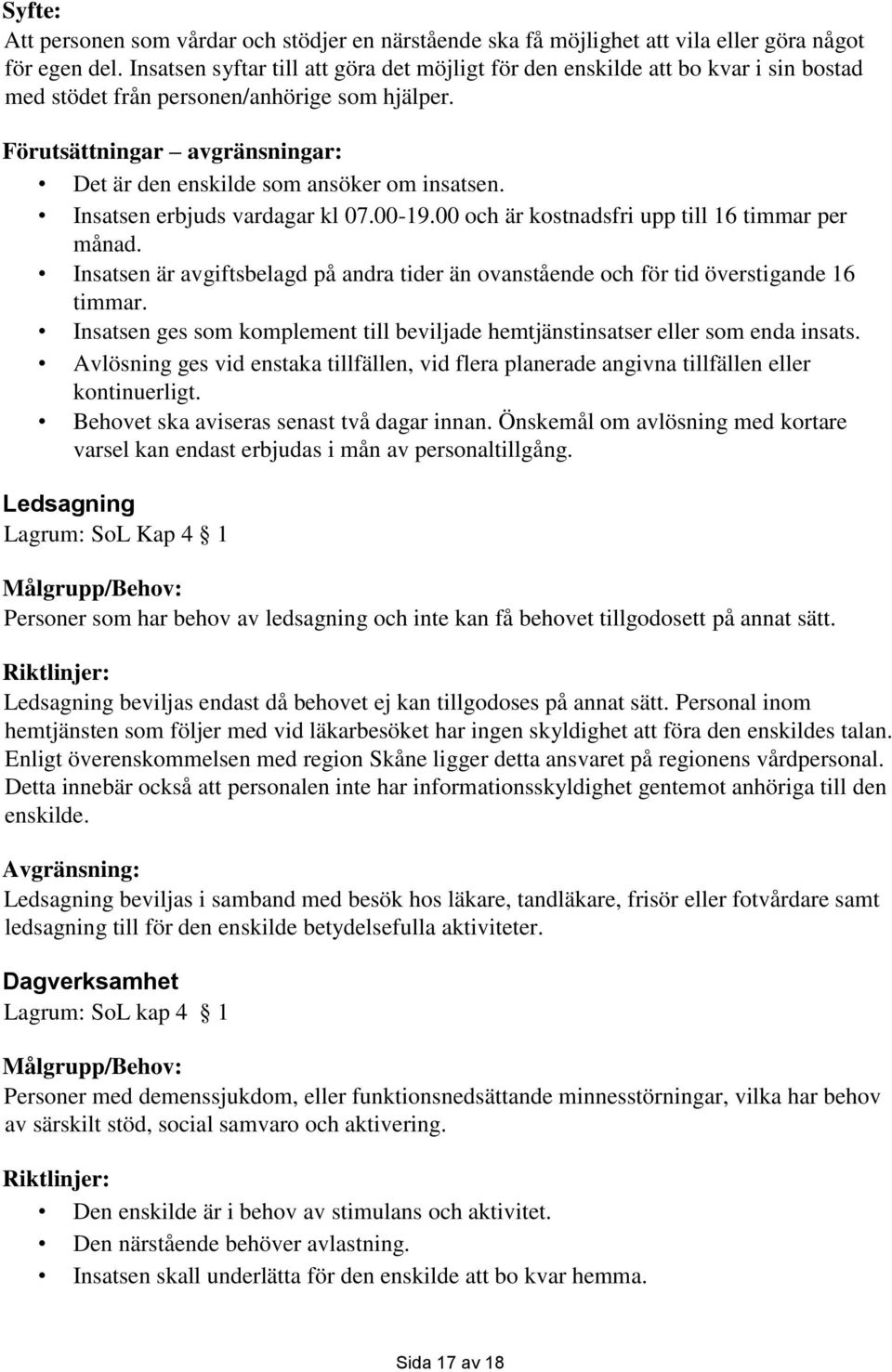 Förutsättningar avgränsningar: Det är den enskilde som ansöker om insatsen. Insatsen erbjuds vardagar kl 07.00-19.00 och är kostnadsfri upp till 16 timmar per månad.