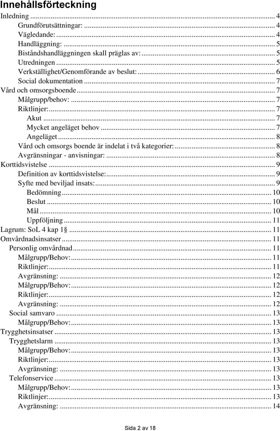 .. 8 Avgränsningar - anvisningar:... 8 Korttidsvistelse... 9 Definition av korttidsvistelse:... 9 Syfte med beviljad insats:... 9 Bedömning... 10 Beslut... 10 Mål... 10 Uppföljning.