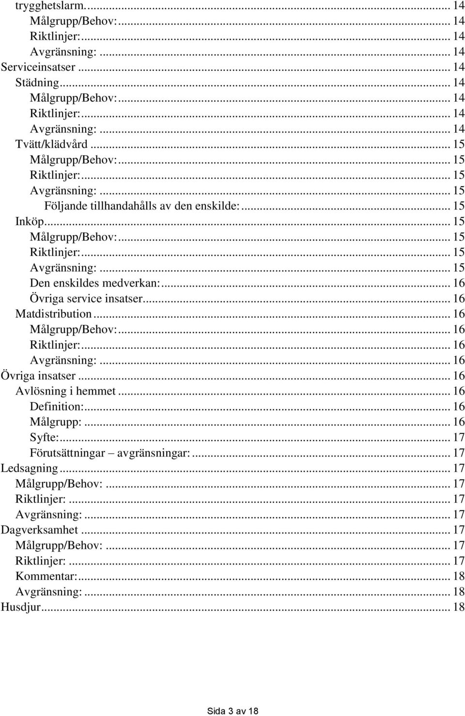 .. 16 Övriga service insatser... 16 Matdistribution... 16... 16... 16... 16 Övriga insatser... 16 Avlösning i hemmet... 16 Definition:.