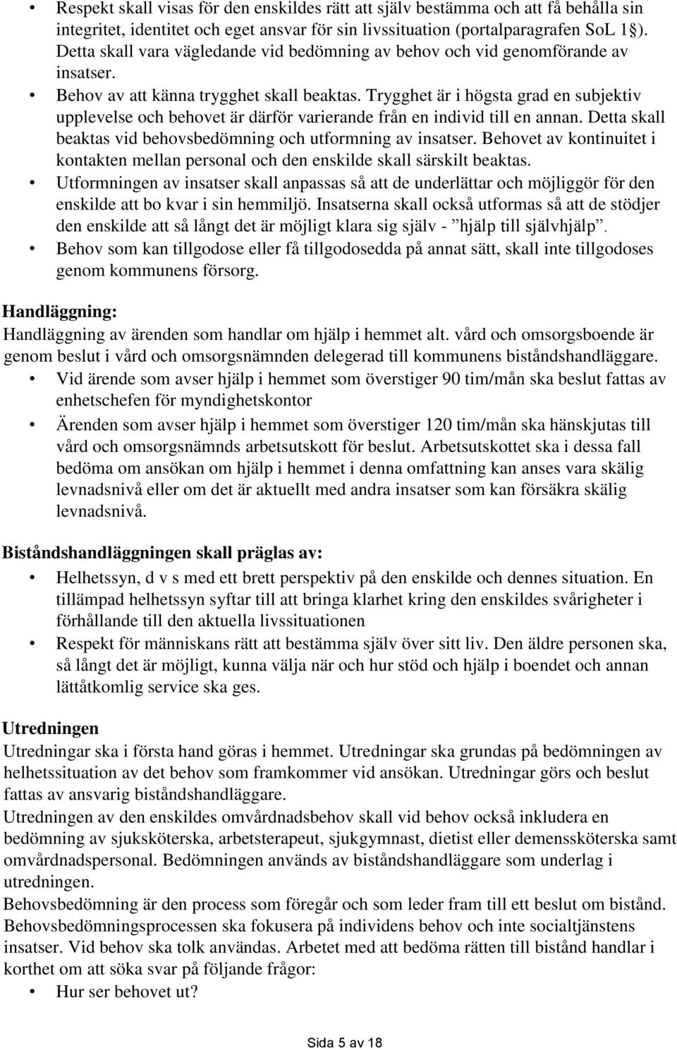 Trygghet är i högsta grad en subjektiv upplevelse och behovet är därför varierande från en individ till en annan. Detta skall beaktas vid behovsbedömning och utformning av insatser.