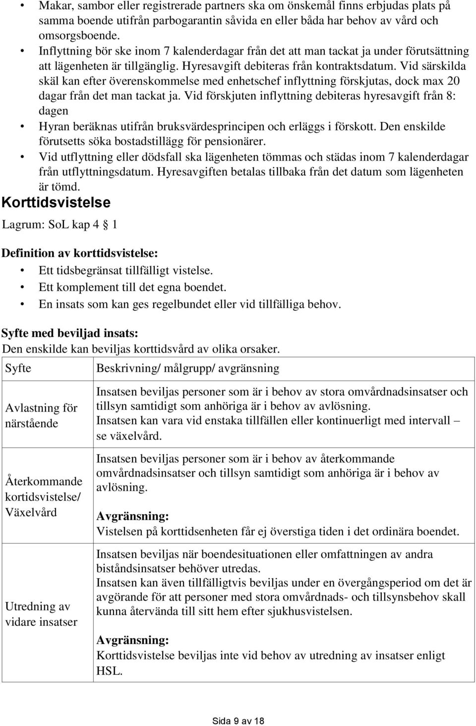 Vid särskilda skäl kan efter överenskommelse med enhetschef inflyttning förskjutas, dock max 20 dagar från det man tackat ja.