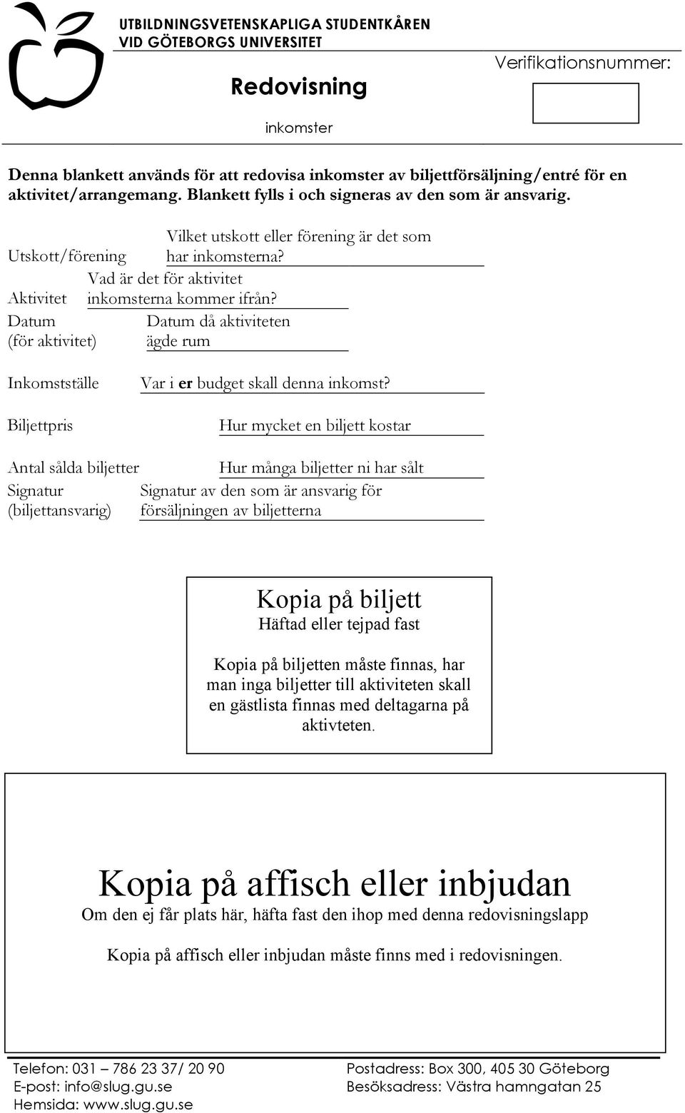 då aktiviteten (för aktivitet) ägde rum Inkomstställe Biljettpris Var i er budget skall denna inkomst?