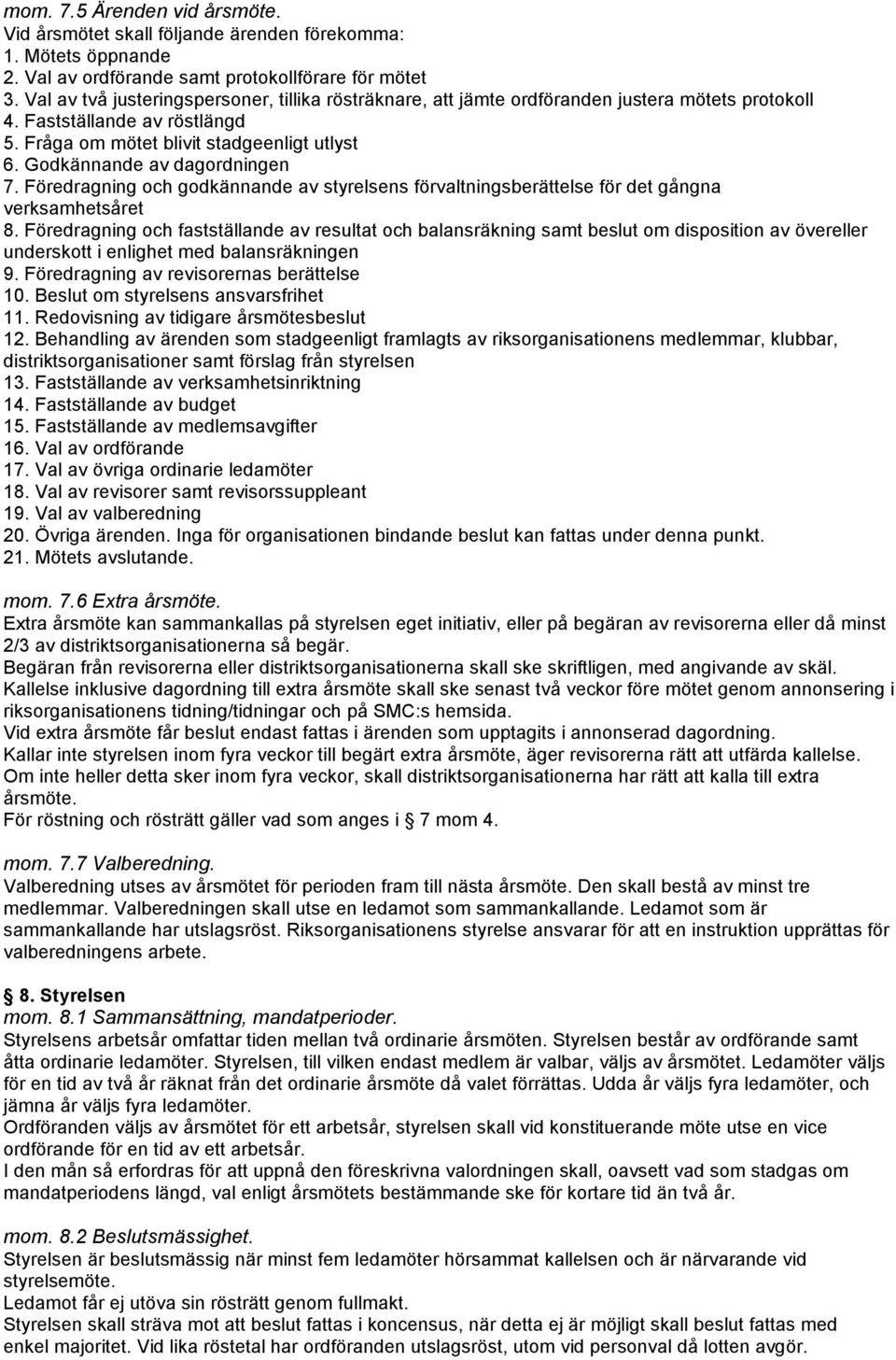 Godkännande av dagordningen 7. Föredragning och godkännande av styrelsens förvaltningsberättelse för det gångna verksamhetsåret 8.