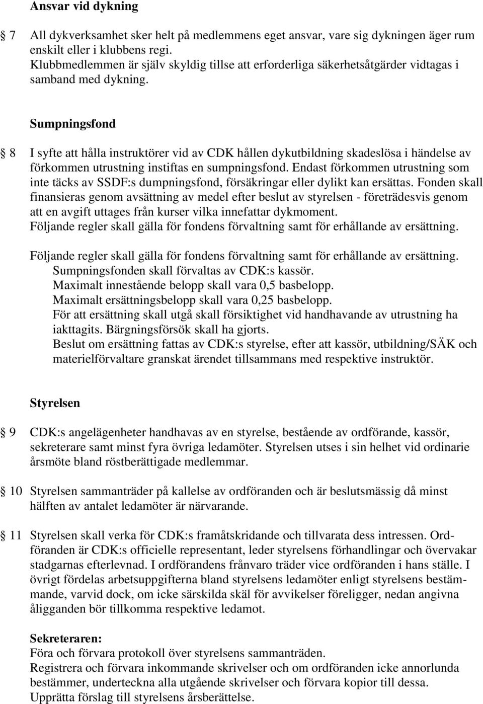 Sumpningsfond 8 I syfte att hålla instruktörer vid av CDK hållen dykutbildning skadeslösa i händelse av förkommen utrustning instiftas en sumpningsfond.