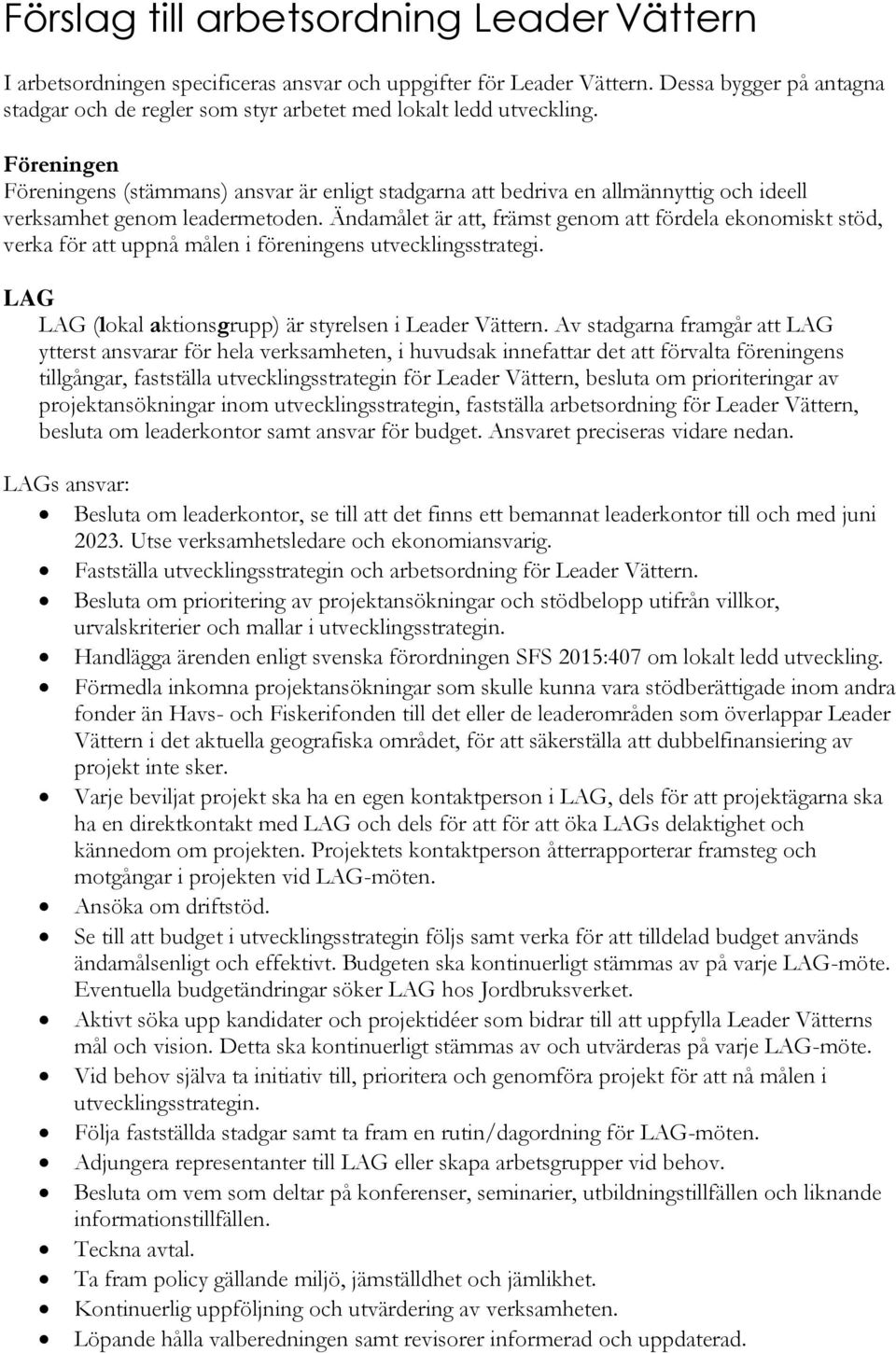 Föreningen Föreningens (stämmans) ansvar är enligt stadgarna att bedriva en allmännyttig och ideell verksamhet genom leadermetoden.