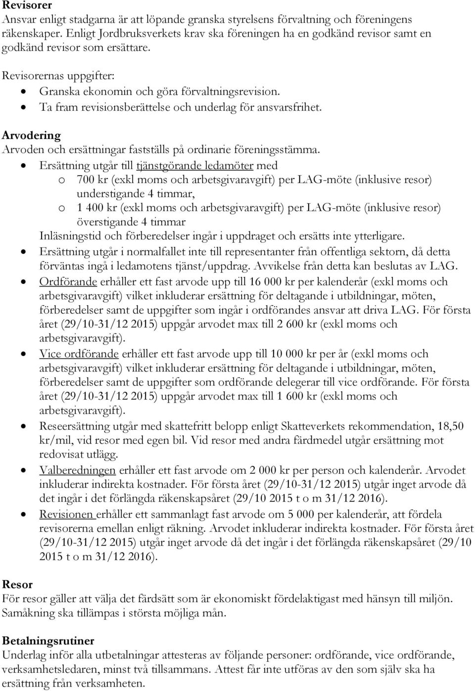 Ta fram revisionsberättelse och underlag för ansvarsfrihet. Arvodering Arvoden och ersättningar fastställs på ordinarie föreningsstämma.