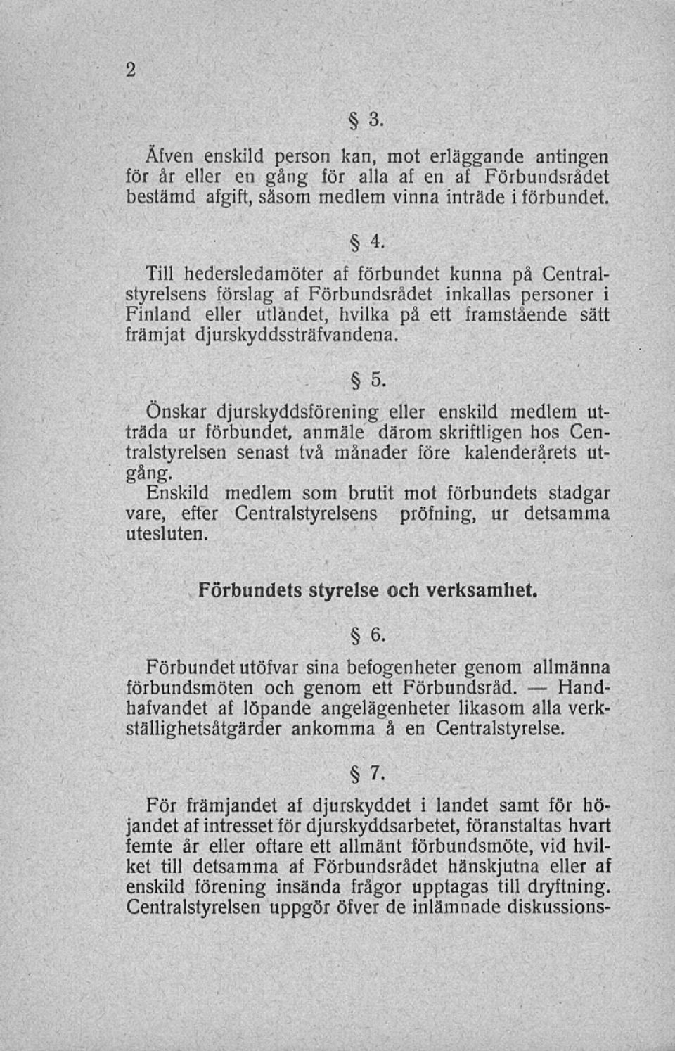 Önskar djurskyddsförening eller enskild medlem utträda ur förbundet, anmäle därom skriftligen hos Centralstyrelsen senast två månader före kalenderårets utgång.