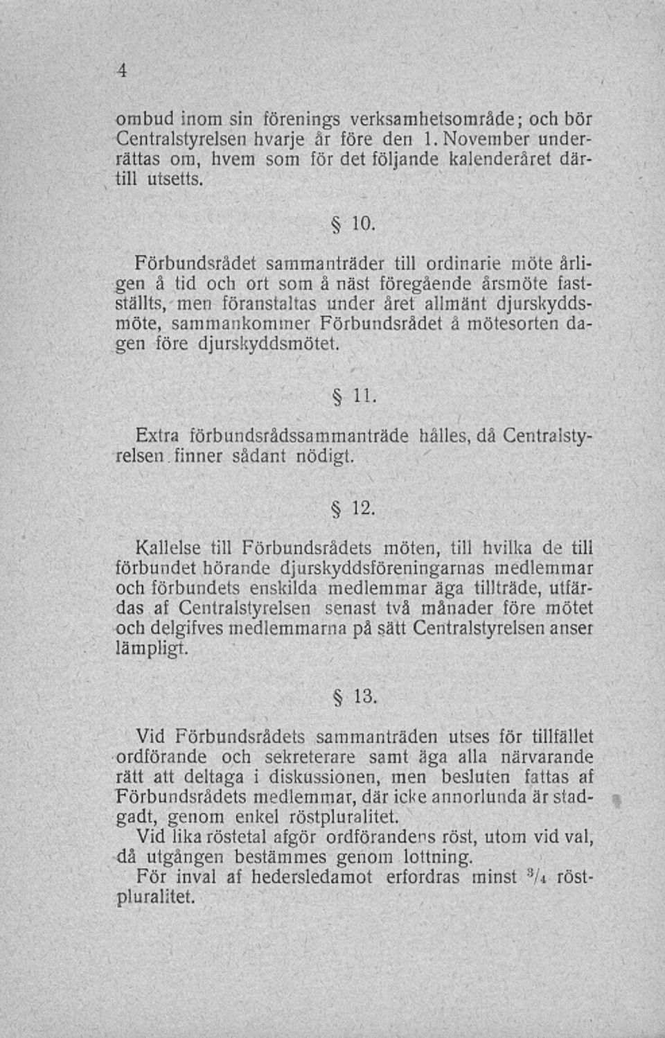 mötesorten dagen före djurskyddsmötet. 11. hålles, då Centralsty- Extra förbundsrådssammanträde relsen finner sådant nödigt. 12.