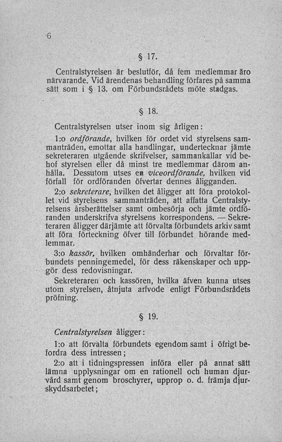 vid behof styrelsen eller då minst tre medlemmar därom anhålla. Dessutom utses ca viceordförande, hvilken vid förfall för ordföranden öfvertar dennes åligganden.