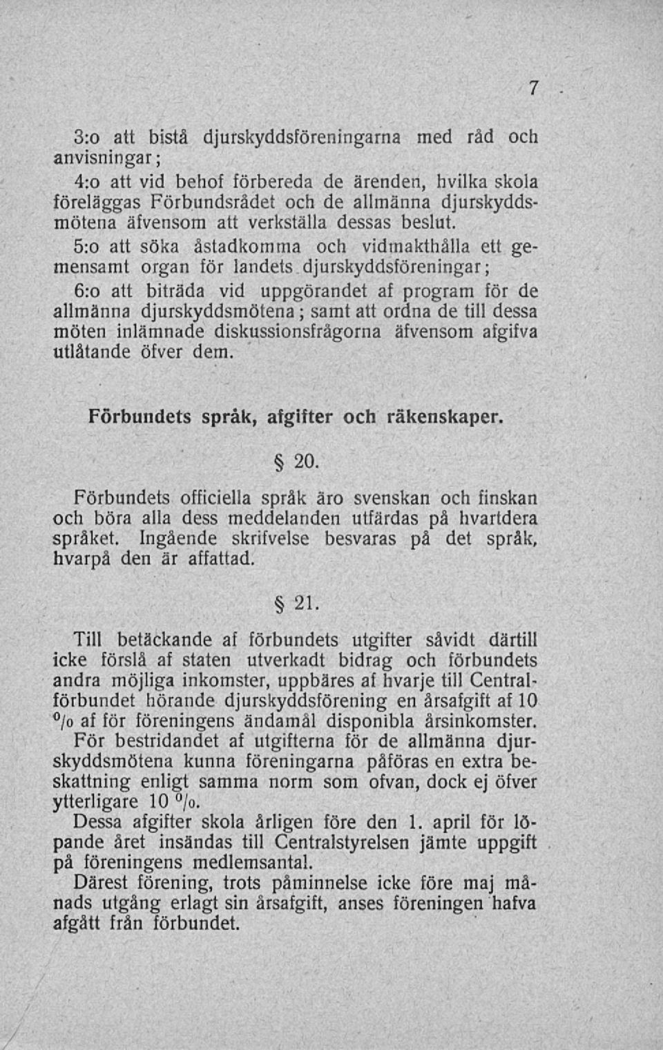 5:o att söka åstadkomma och vidmakthålla ett gemensamt organ för landets djurskyddsföreningar; 6:o att biträda vid uppgörandet af program för de allmänna djurskyddsmötena ; samt att ordna de till