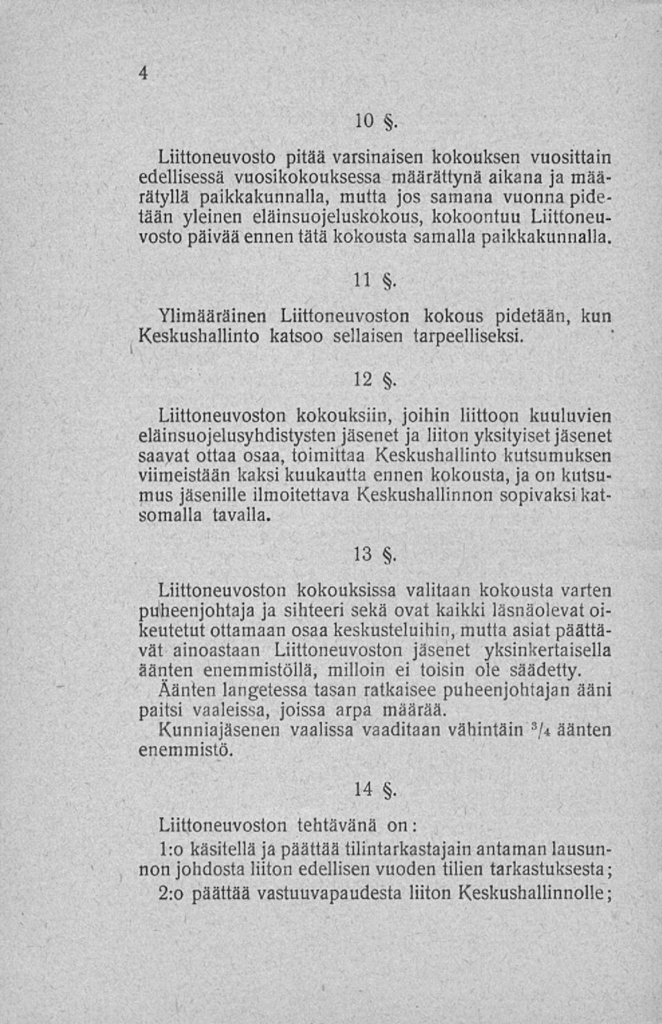 Liittoneuvoston kokouksiin, joihin liittoon kuuluvien eläinsuojelusyhdistysten jäsenet ja liiton yksityiset jäsenet saavat ottaa osaa, toimittaa Keskushallinto kutsumuksen viimeistään kaksi kuukautta