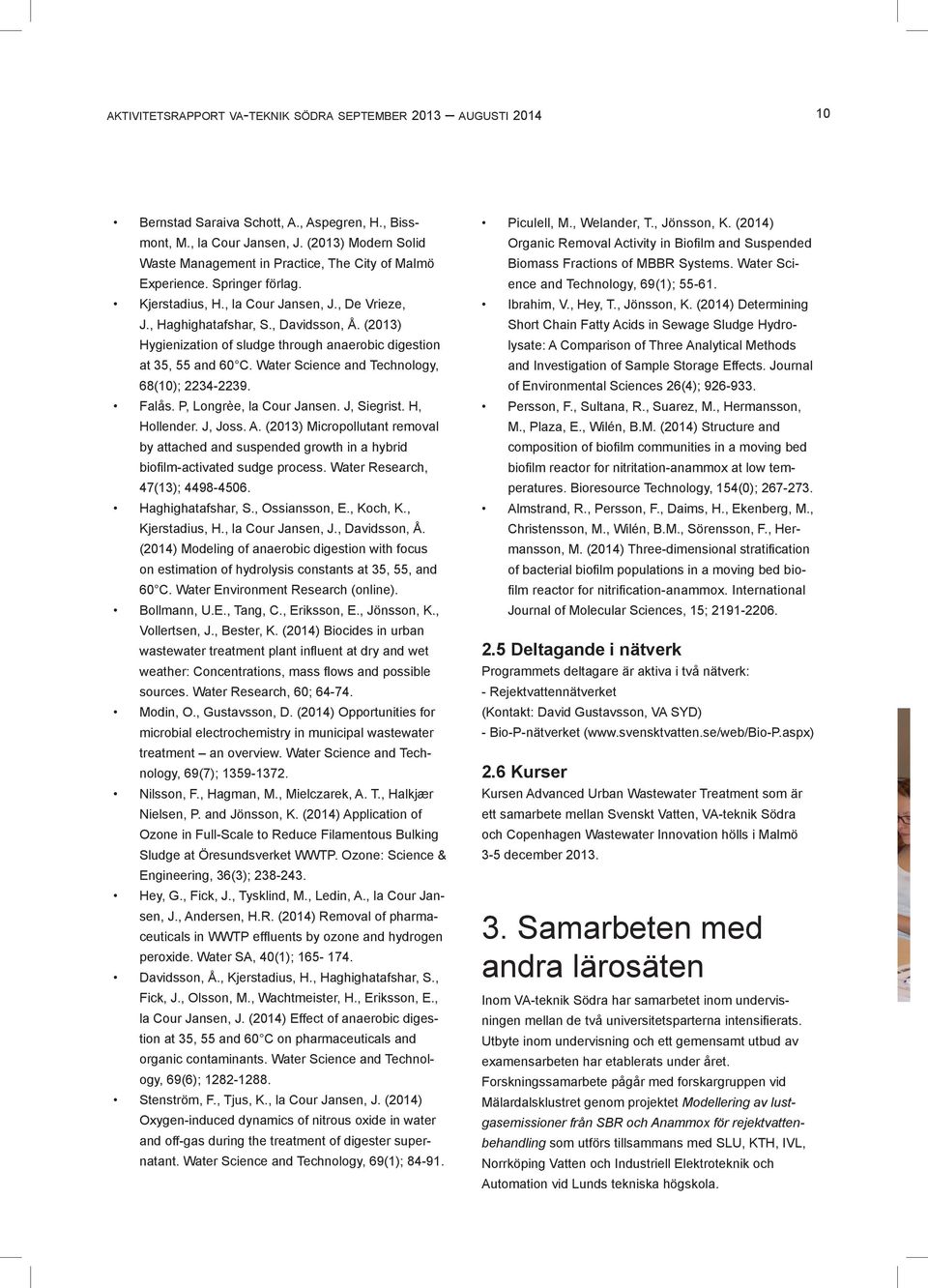 (2013) Hygienization of sludge through anaerobic digestion at 35, 55 and 60 C. Water Science and Technology, 68(10); 2234-2239. Falås. P, Longrèe, la Cour Jansen. J, Siegrist. H, Hollender. J, Joss.