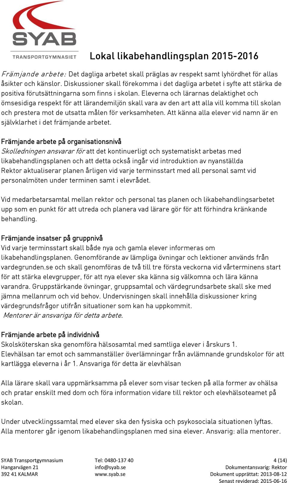 Eleverna och lärarnas delaktighet och ömsesidiga respekt för att lärandemiljön skall vara av den art att alla vill komma till skolan och prestera mot de utsatta målen för verksamheten.