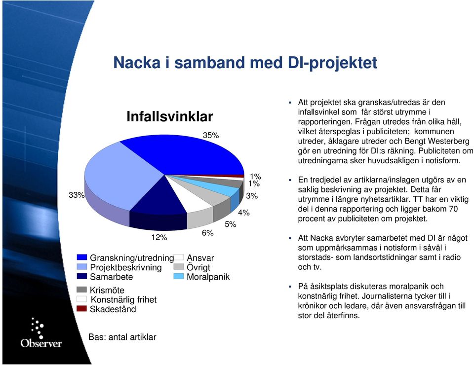 Publiciteten om utredningarna sker huvudsakligen i notisform.