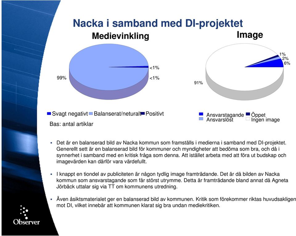 Att istället arbeta med att föra ut budskap och imagevärden kan därför vara värdefullt. I knappt en tiondel av publiciteten är någon tydlig image framträdande.