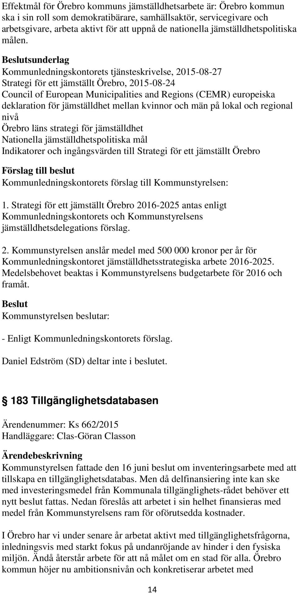 sunderlag Kommunledningskontorets tjänsteskrivelse, 2015-08-27 Strategi för ett jämställt Örebro, 2015-08-24 Council of European Municipalities and Regions (CEMR) europeiska deklaration för