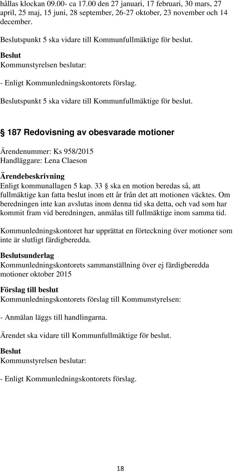 187 Redovisning av obesvarade motioner Ärendenummer: Ks 958/2015 Handläggare: Lena Claeson Enligt kommunallagen 5 kap.