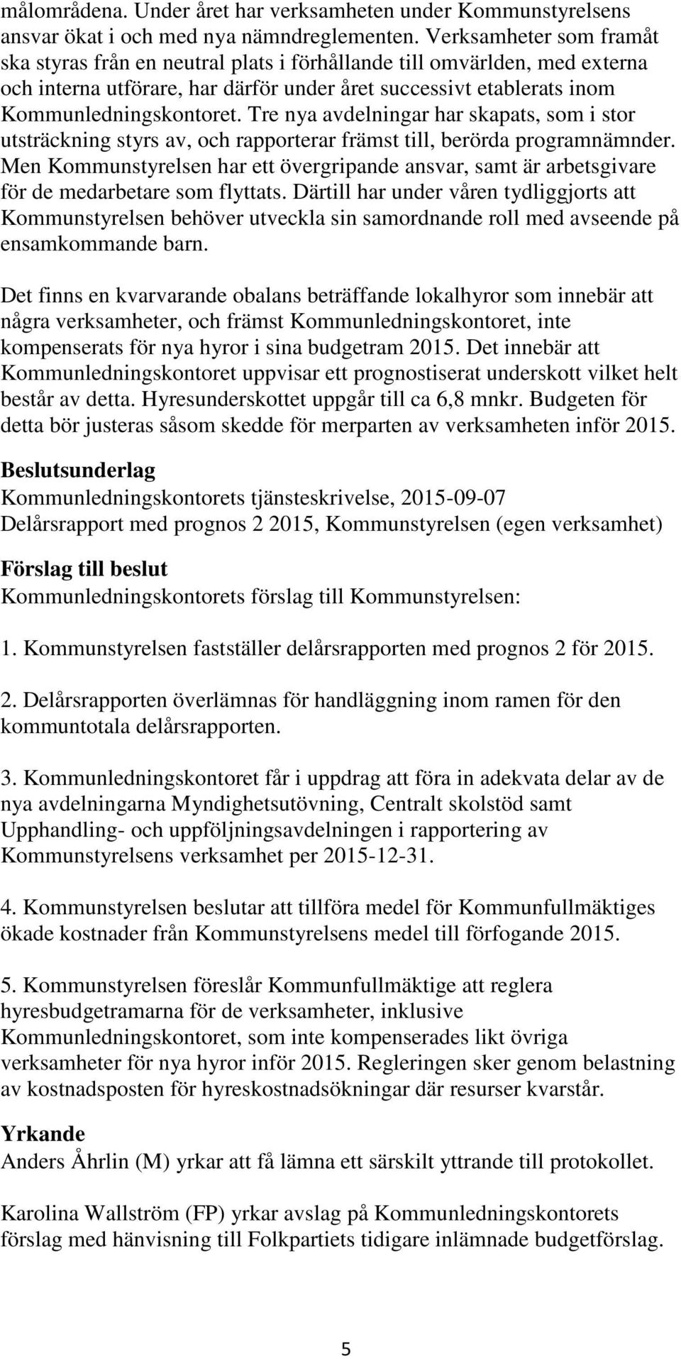 Tre nya avdelningar har skapats, som i stor utsträckning styrs av, och rapporterar främst till, berörda programnämnder.