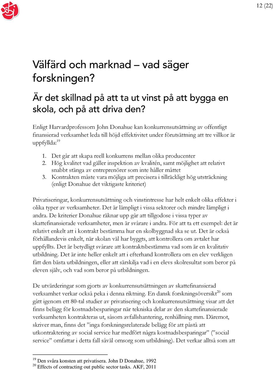 Det går att skapa reell konkurrens mellan olika producenter 2. Hög kvalitet vad gäller inspektion av kvalitén, samt möjlighet att relativt snabbt stänga av entreprenörer som inte håller måttet 3.