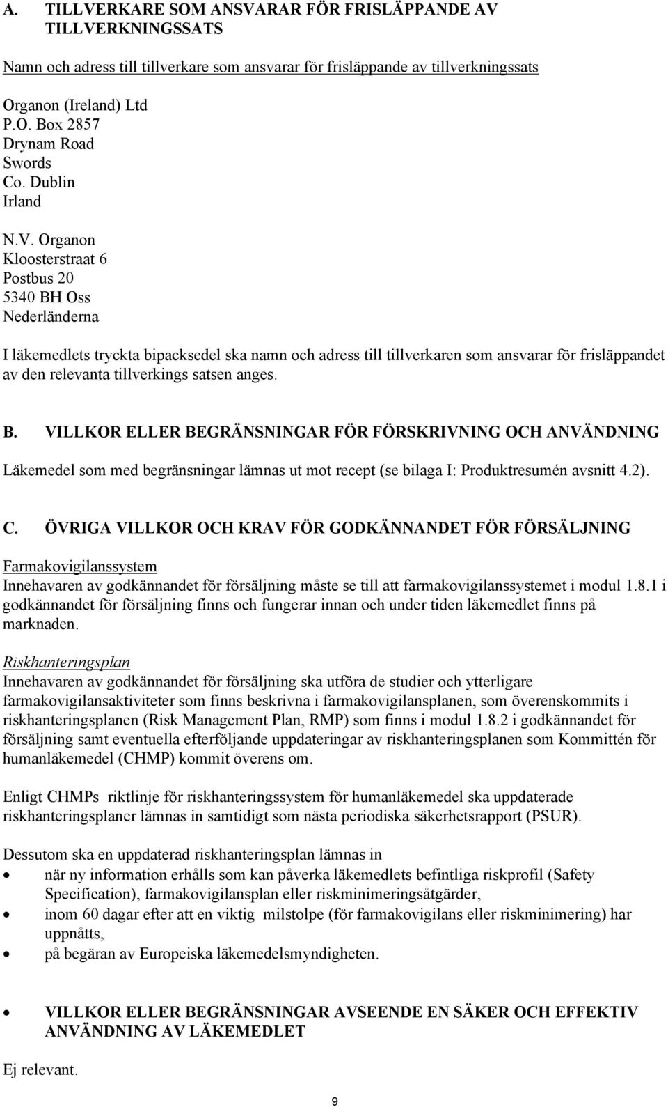 Organon Kloosterstraat 6 Postbus 20 5340 BH Oss Nederländerna I läkemedlets tryckta bipacksedel ska namn och adress till tillverkaren som ansvarar för frisläppandet av den relevanta tillverkings