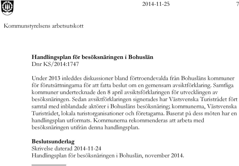 Sedan avsiktförklaringen signerades har Västsvenska Turistrådet fört samtal med inblandade aktörer i Bohusläns besöksnäring; kommunerna, Västsvenska Turistrådet, lokala turistorganisationer