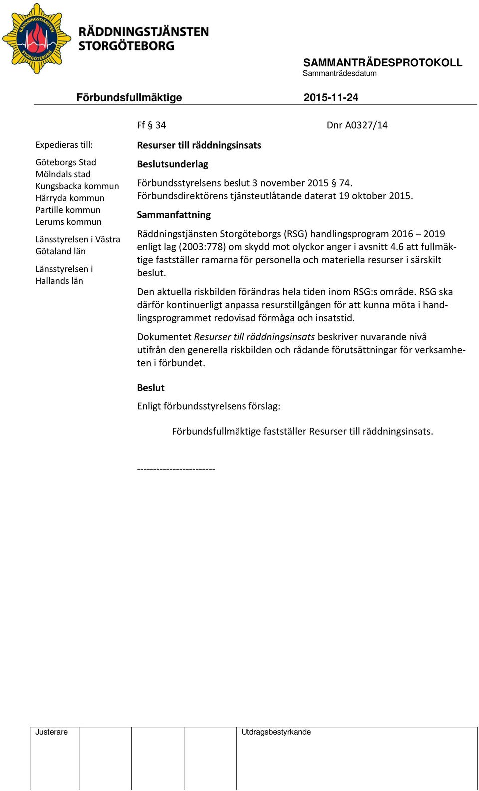 Sammanfattning Räddningstjänsten Storgöteborgs (RSG) handlingsprogram 2016 2019 enligt lag (2003:778) om skydd mot olyckor anger i avsnitt 4.