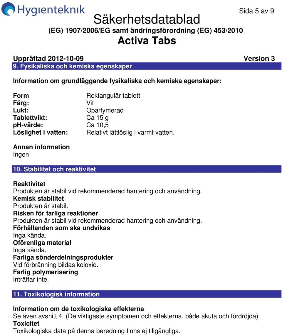 Löslighet i vatten: Relativt lättlöslig i varmt vatten. Annan information Ingen 10. Stabilitet och reaktivitet Reaktivitet Produkten är stabil vid rekommenderad hantering och användning.