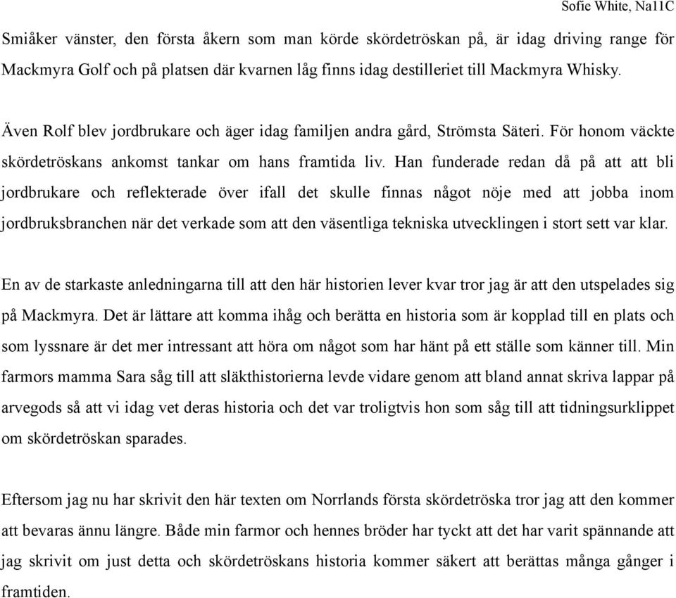 Han funderade redan då på att att bli jordbrukare och reflekterade över ifall det skulle finnas något nöje med att jobba inom jordbruksbranchen när det verkade som att den väsentliga tekniska