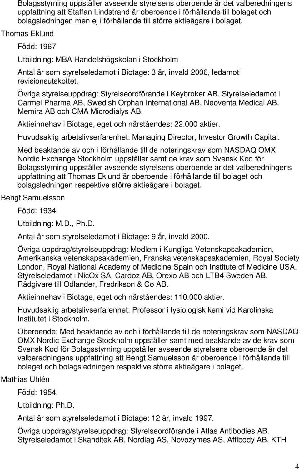 Övriga styrelseuppdrag: Styrelseordförande i Keybroker AB. Styrelseledamot i Carmel Pharma AB, Swedish Orphan International AB, Neoventa Medical AB, Memira AB och CMA Microdialys AB.