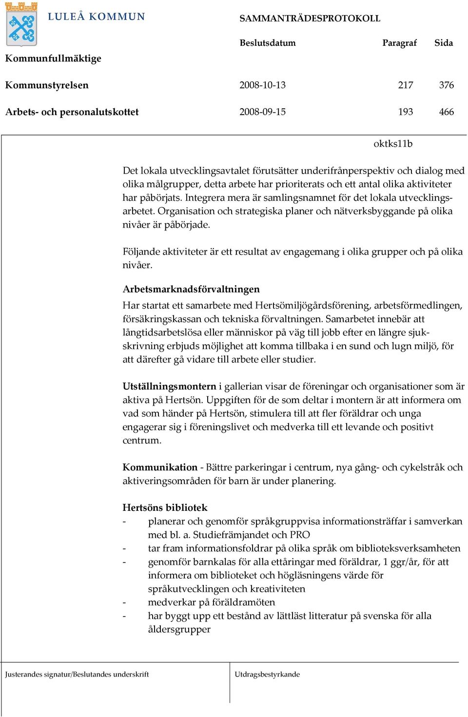 Organisation och strategiska planer och nätverksbyggande på olika nivåer är påbörjade. Följande aktiviteter är ett resultat av engagemang i olika grupper och på olika nivåer.