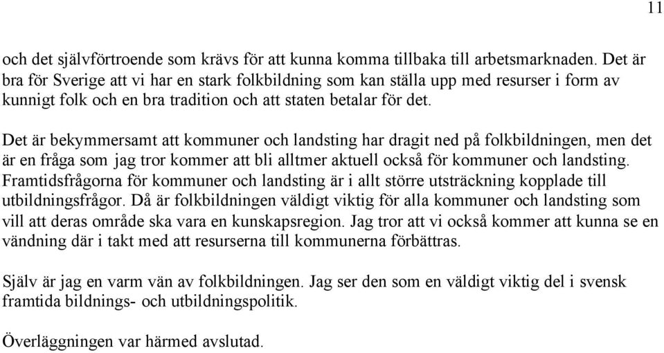 Det är bekymmersamt att kommuner och landsting har dragit ned på folkbildningen, men det är en fråga som jag tror kommer att bli alltmer aktuell också för kommuner och landsting.