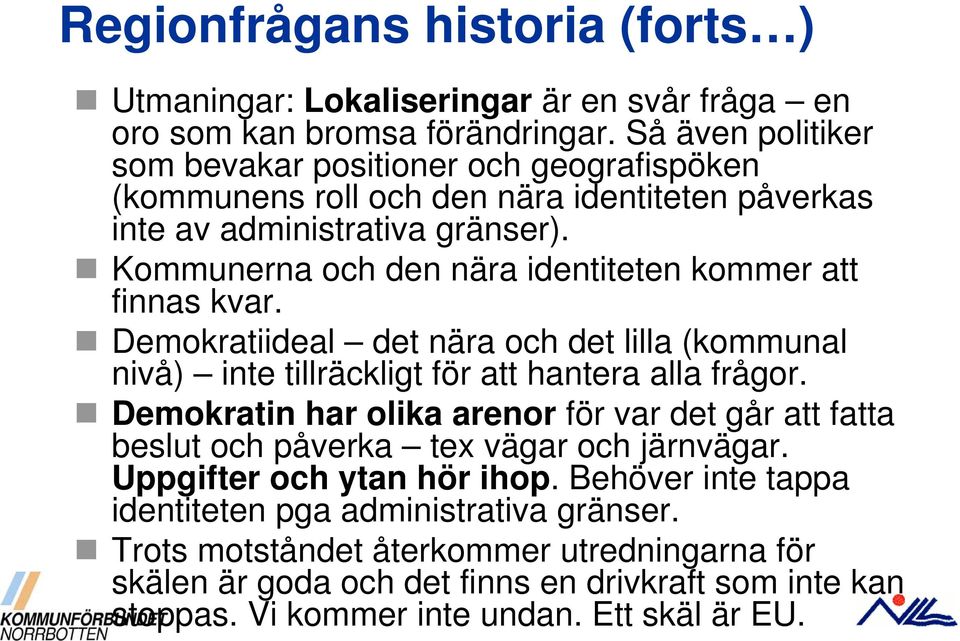 Kommunerna och den nära identiteten kommer att finnas kvar. Demokratiideal det nära och det lilla (kommunal nivå) inte tillräckligt för att hantera alla frågor.