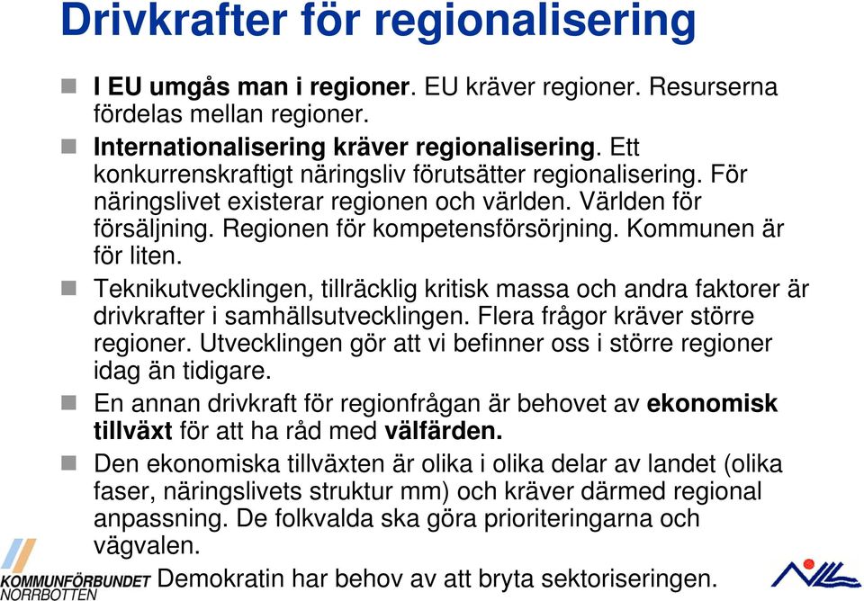 Teknikutvecklingen, tillräcklig kritisk massa och andra faktorer är drivkrafter i samhällsutvecklingen. Flera frågor kräver större regioner.