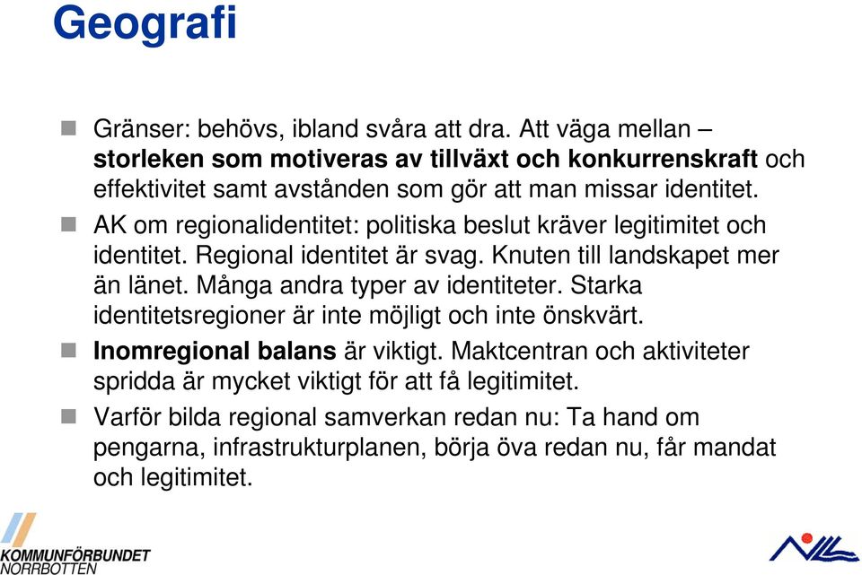 AK om regionalidentitet: politiska beslut kräver legitimitet och identitet. Regional identitet är svag. Knuten till landskapet mer än länet.