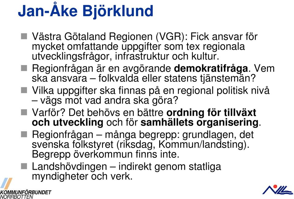 Vilka uppgifter ska finnas på en regional politisk nivå vägs mot vad andra ska göra? Varför?