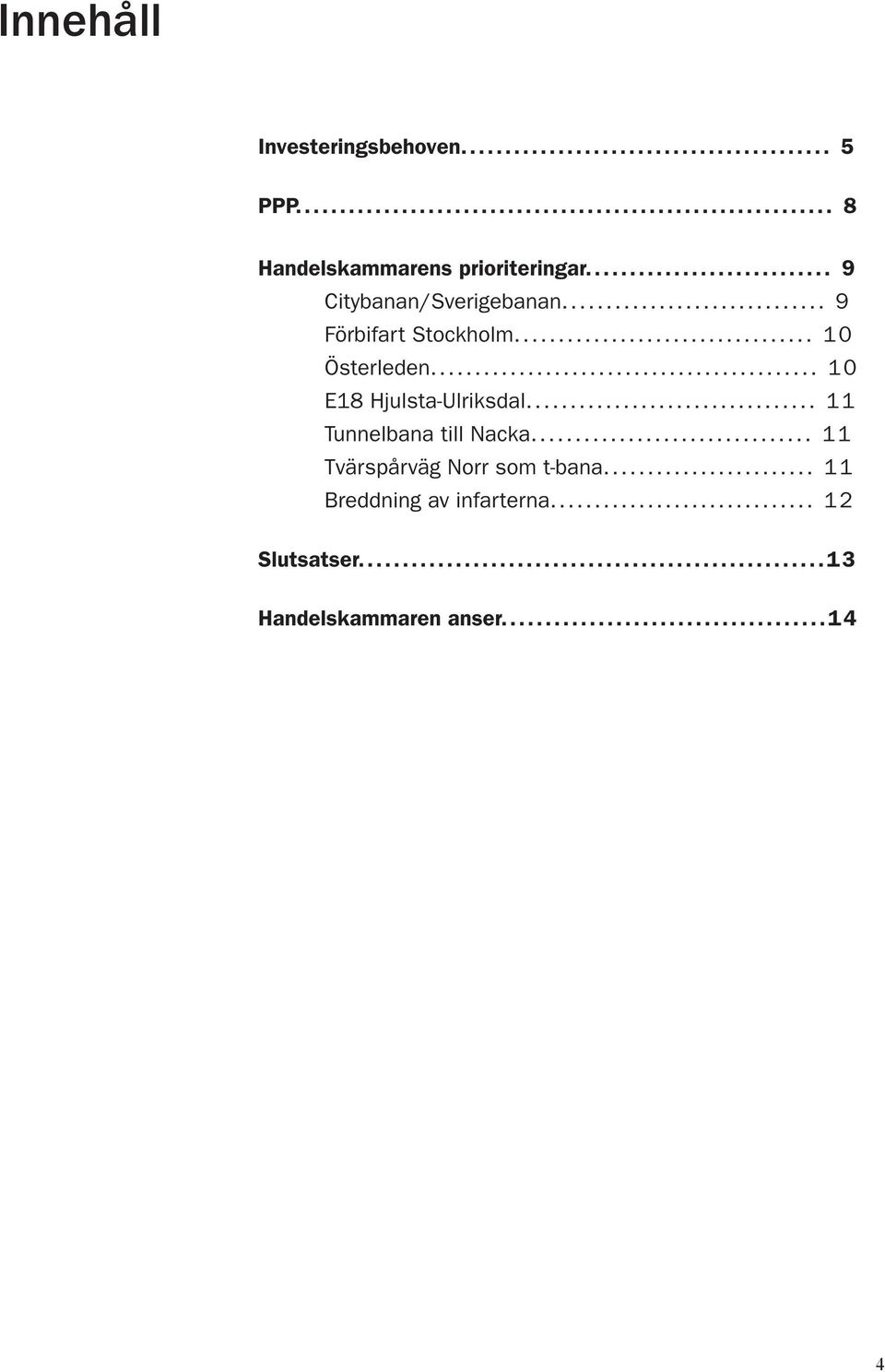 .. 10 E18 Hjulsta-Ulriksdal... 11 Tunnelbana till Nacka.