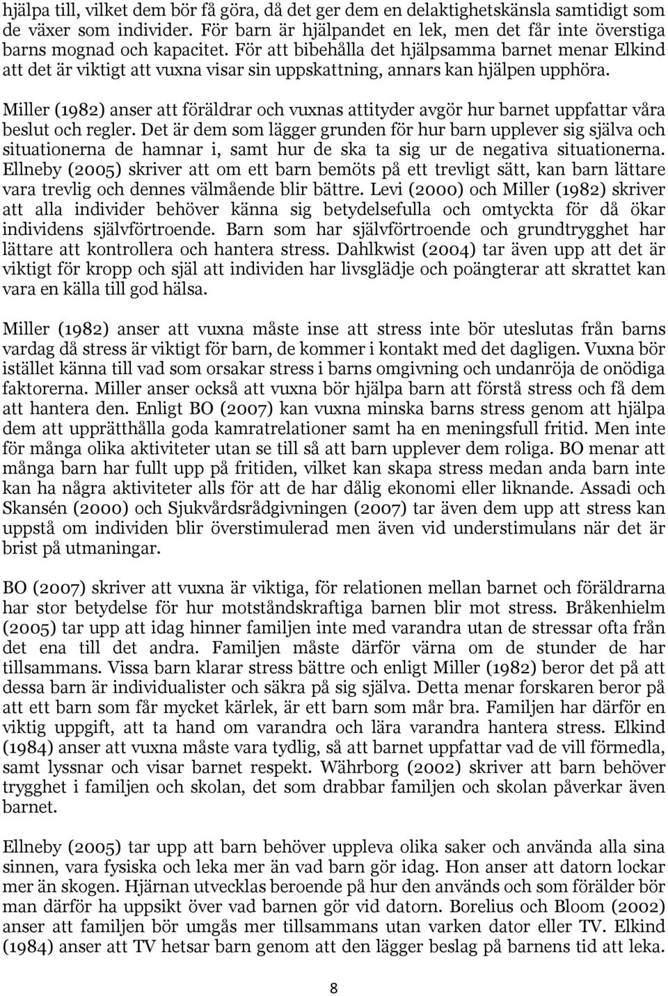 Miller (1982) anser att föräldrar och vuxnas attityder avgör hur barnet uppfattar våra beslut och regler.