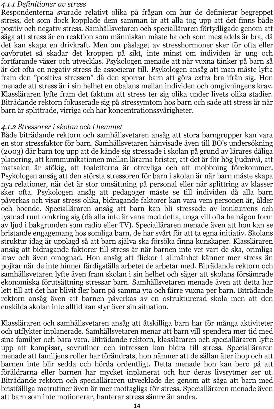 Men om påslaget av stresshormoner sker för ofta eller oavbrutet så skadar det kroppen på sikt, inte minst om individen är ung och fortfarande växer och utvecklas.