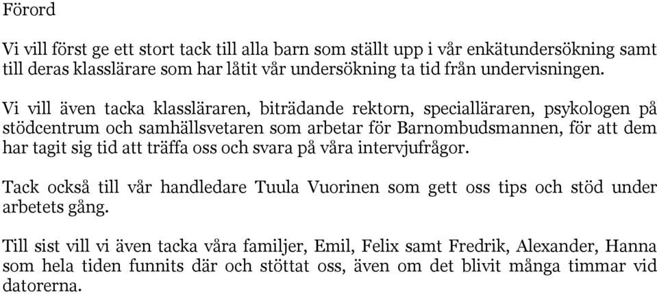 Vi vill även tacka klassläraren, biträdande rektorn, specialläraren, psykologen på stödcentrum och samhällsvetaren som arbetar för Barnombudsmannen, för att dem har