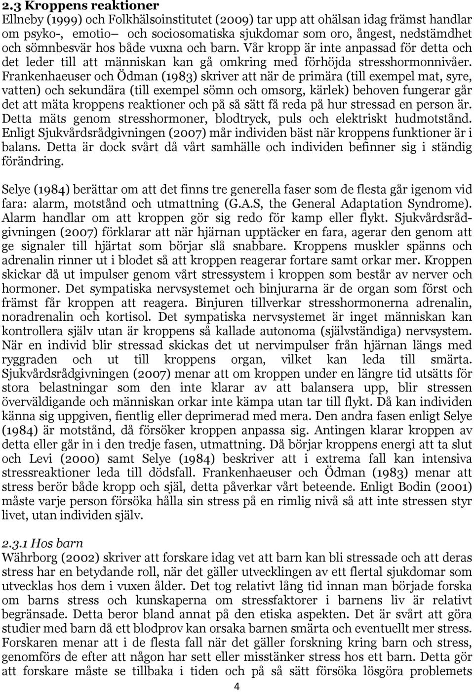 Frankenhaeuser och Ödman (1983) skriver att när de primära (till exempel mat, syre, vatten) och sekundära (till exempel sömn och omsorg, kärlek) behoven fungerar går det att mäta kroppens reaktioner