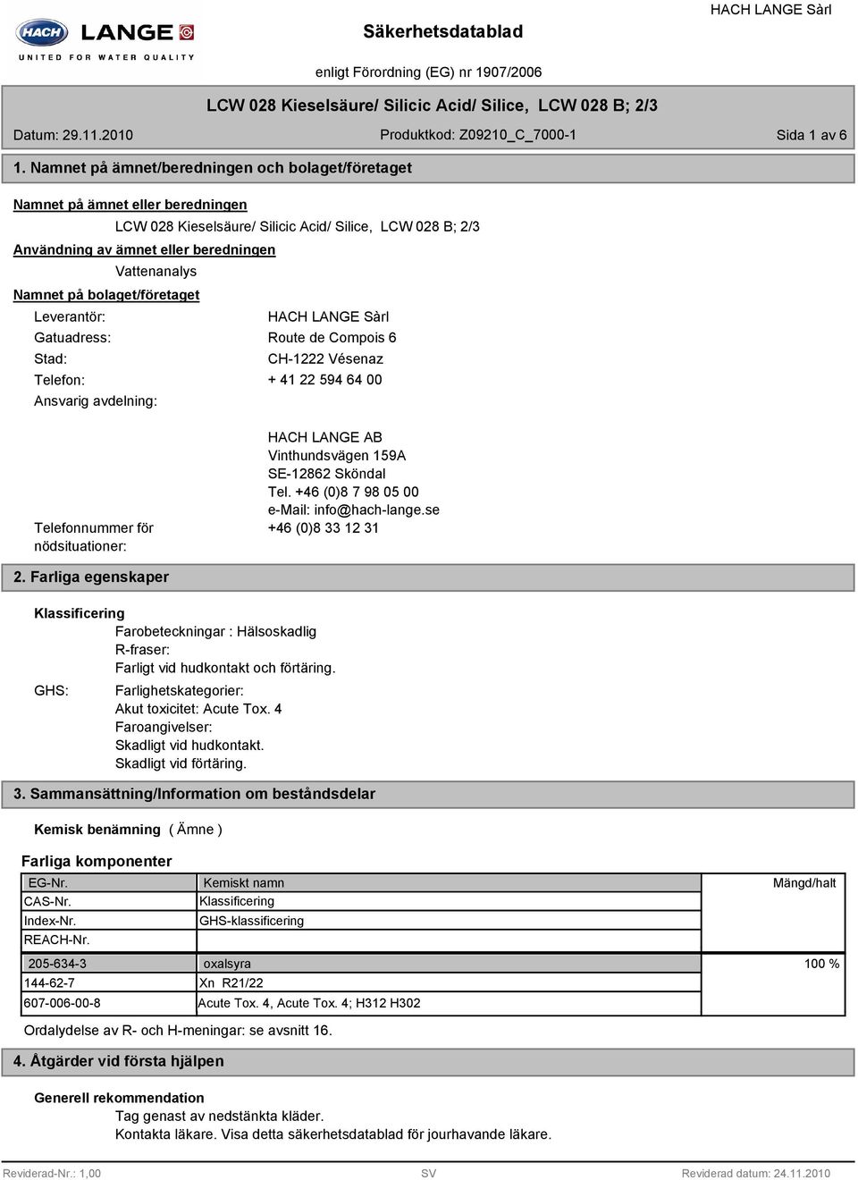 på bolaget/företaget Leverantör: Gatuadress: Stad: Route de Compois 6 CH-1222 Vésenaz Telefon: + 41 22 594 64 00 Ansvarig avdelning: Telefonnummer för nödsituationer: HACH LANGE AB Vinthundsvägen