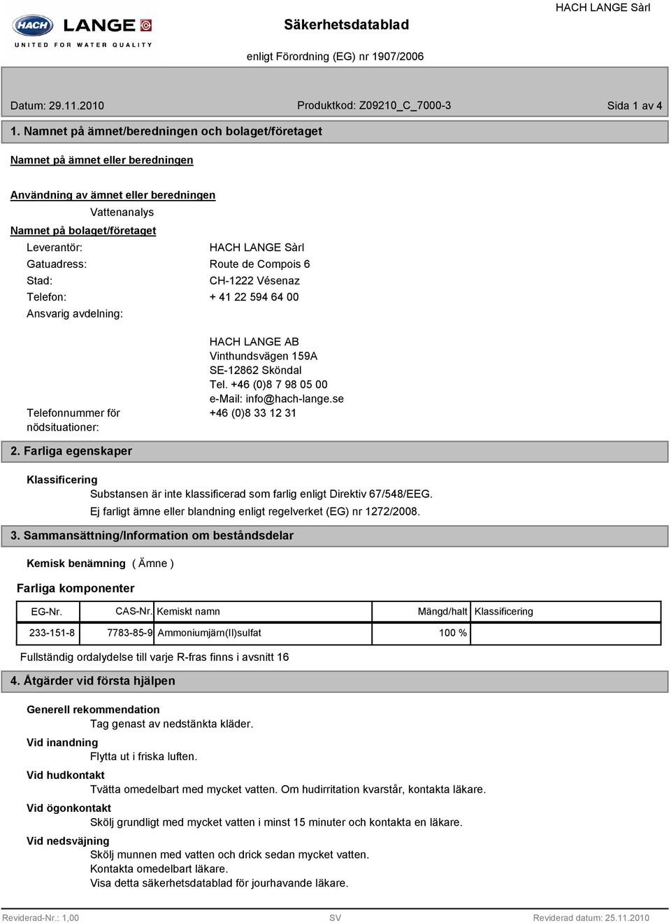 Compois 6 Stad: CH-1222 Vésenaz Telefon: + 41 22 594 64 00 Ansvarig avdelning: Telefonnummer för nödsituationer: HACH LANGE AB Vinthundsvägen 159A SE-12862 Sköndal Tel.