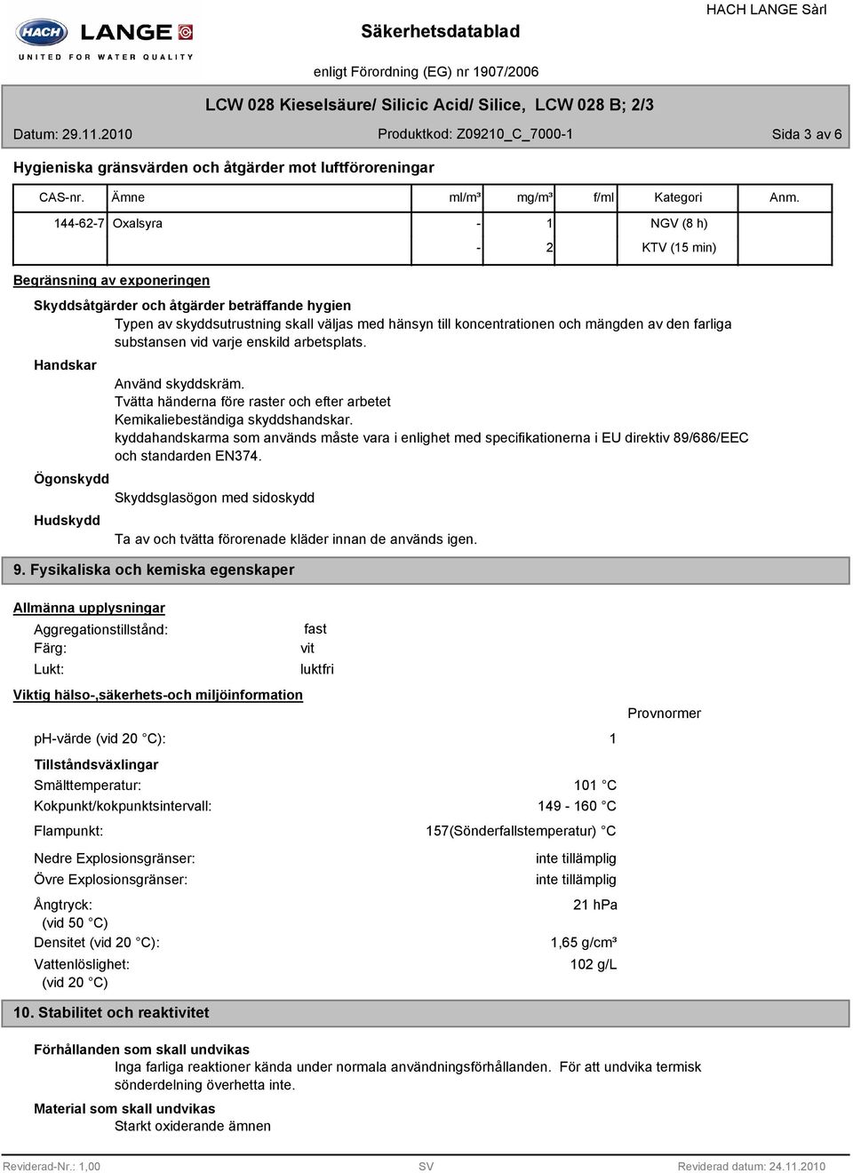 144-62-7 Oxalsyra - 1-2 NGV (8 h) KTV (15 min) Begränsning av exponeringen Skyddsåtgärder och åtgärder beträffande hygien Typen av skyddsutrustning skall väljas med hänsyn till koncentrationen och