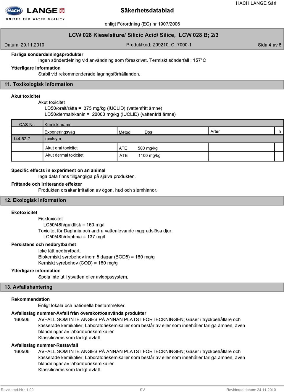 Toxikologisk information Akut toxicitet Akut toxicitet LD50/oralt/råtta = 375 mg/kg (IUCLID) (vattenfritt ämne) LD50/dermalt/kanin = 20000 mg/kg (IUCLID) (vattenfritt ämne) CAS-Nr.