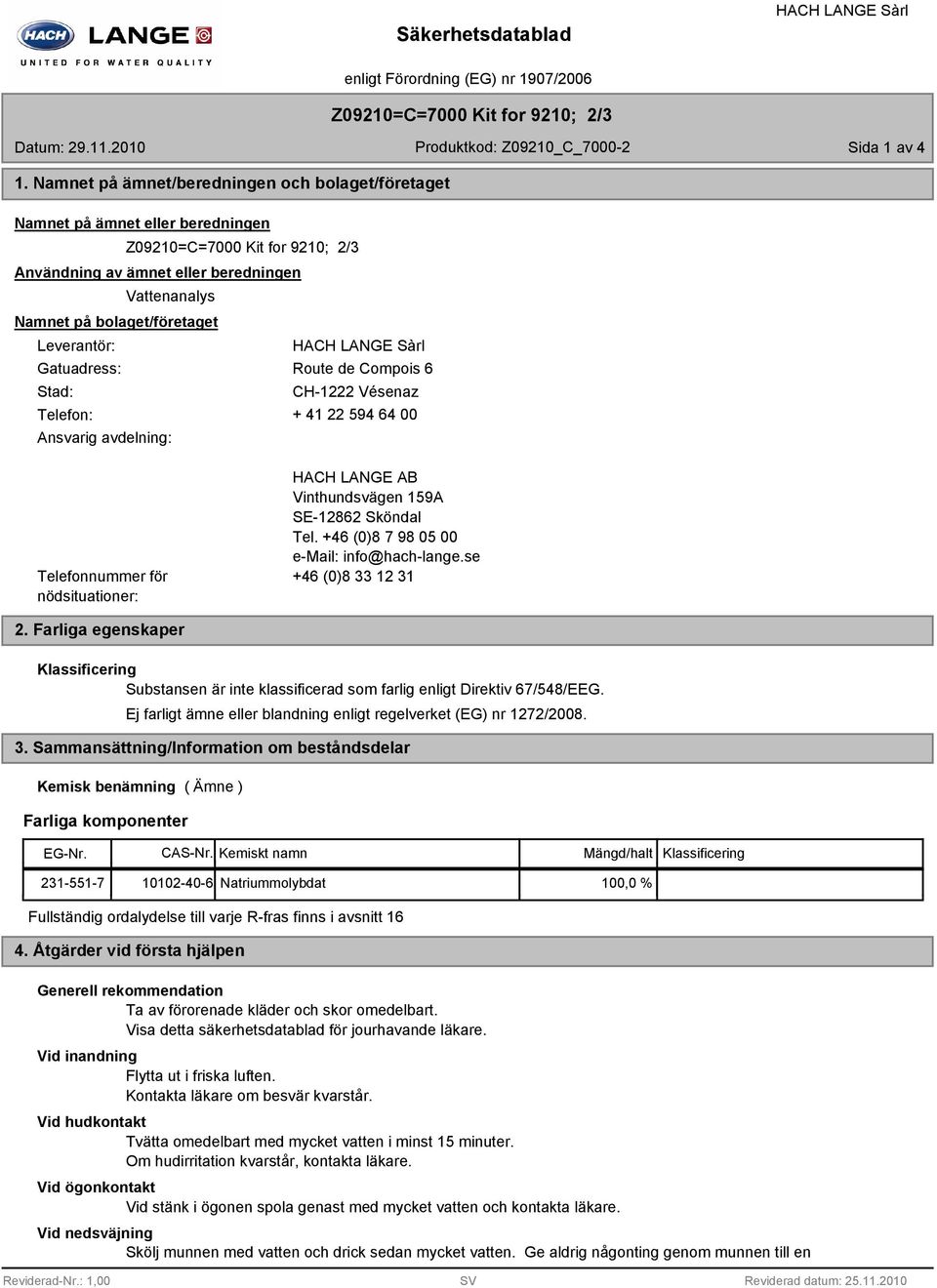 Leverantör: Gatuadress: Stad: Route de Compois 6 CH-1222 Vésenaz Telefon: + 41 22 594 64 00 Ansvarig avdelning: Telefonnummer för nödsituationer: HACH LANGE AB Vinthundsvägen 159A SE-12862 Sköndal