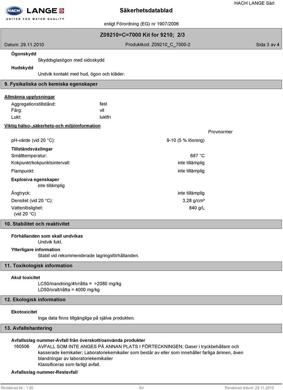 Fysikaliska och kemiska egenskaper Allmänna upplysningar Aggregationstillstånd: Färg: Lukt: fast vit luktfri Viktig hälso-,säkerhets-och miljöinformation Provnormer ph-värde (vid 20 C): 9-10 (5 %