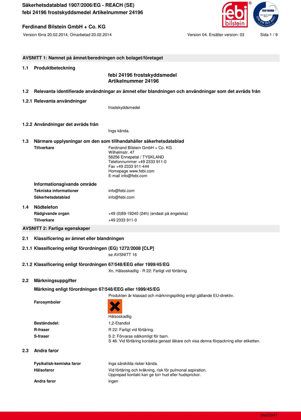 2.2 Användningar det avråds från Inga kända. 1.3 Närmare upplysningar om den som tillhandahåller säkerhetsdatablad Tillverkare Wilhelmstr.