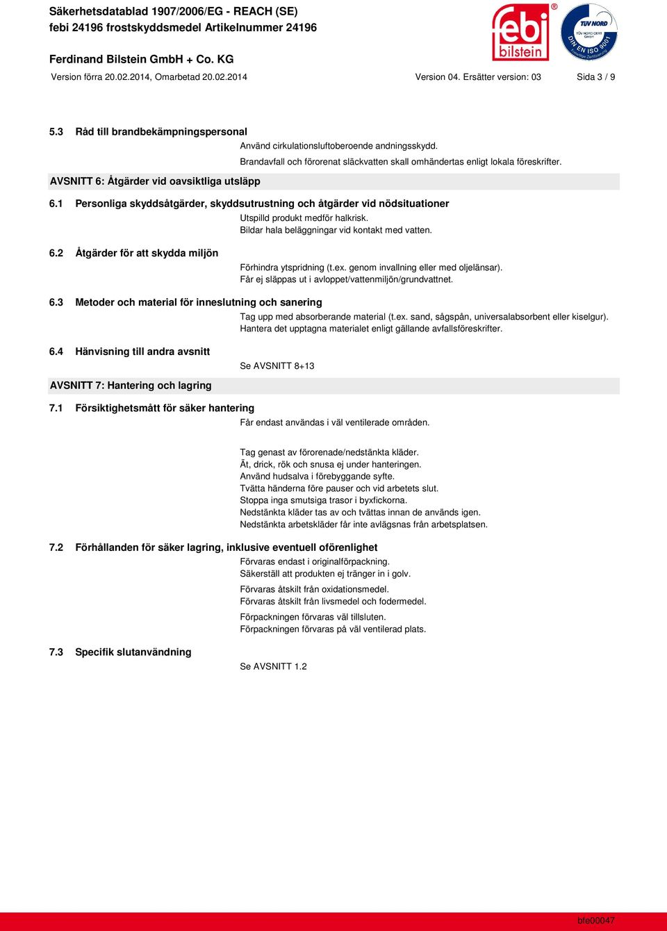 Brandavfall och förorenat släckvatten skall omhändertas enligt lokala föreskrifter. 6.1 Personliga skyddsåtgärder, skyddsutrustning och åtgärder vid nödsituationer Utspilld produkt medför halkrisk.