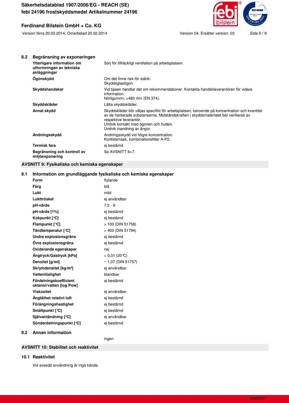 miljöexponering Sörj för tillräckligt ventilation på arbetsplatsen. Om det finns risk för stänk: Skyddsglasögon. Vid tipsen handlar det om rekommendationer.